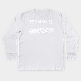 I'd rather be shirtless Kids Long Sleeve T-Shirt